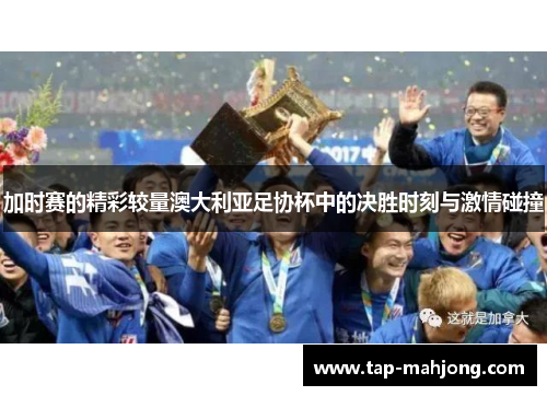 加时赛的精彩较量澳大利亚足协杯中的决胜时刻与激情碰撞