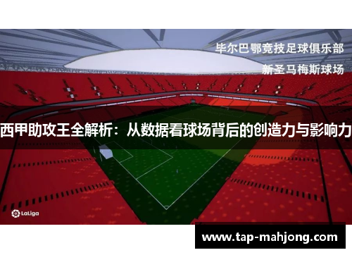 西甲助攻王全解析：从数据看球场背后的创造力与影响力