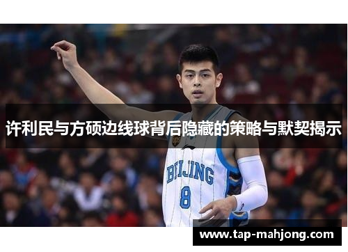 许利民与方硕边线球背后隐藏的策略与默契揭示